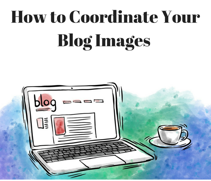 How to Coordinate Your Blog Images for a More Cohesive Aesthetic